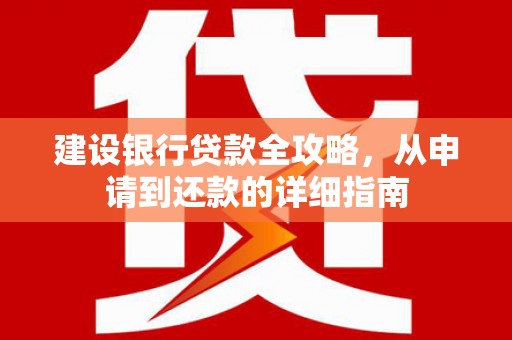 太平建设银行贷款全攻略，从申请到还款的详细指南