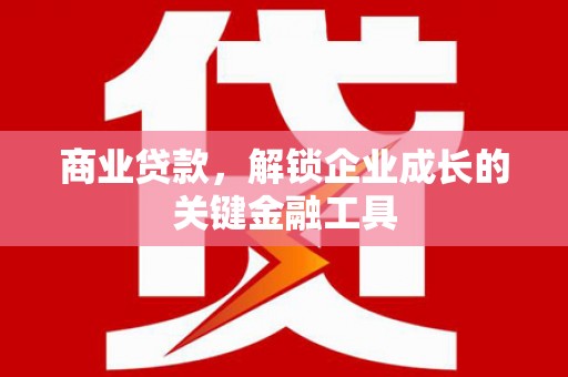 太平商业贷款，解锁企业成长的关键金融工具