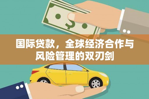 太平国际贷款，全球经济合作与风险管理的双刃剑