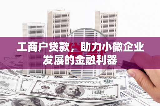 太平工商户贷款，助力小微企业发展的金融利器