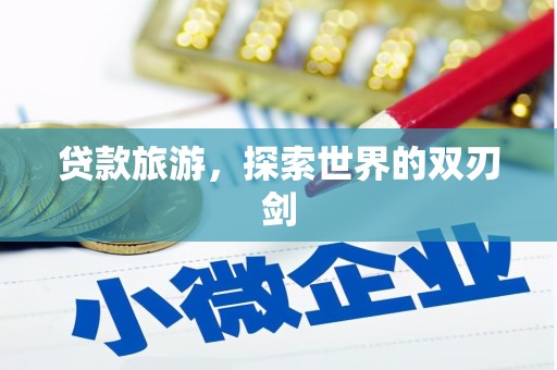 太平贷款旅游，探索世界的双刃剑