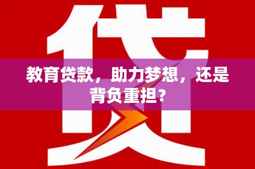 太平教育贷款，助力梦想，还是背负重担？