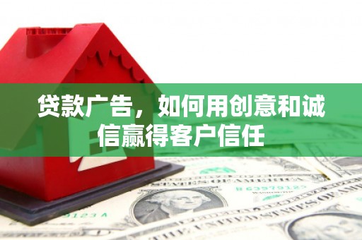 太平贷款广告，如何用创意和诚信赢得客户信任