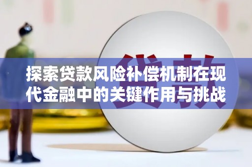 太平探索贷款风险补偿机制在现代金融中的关键作用与挑战