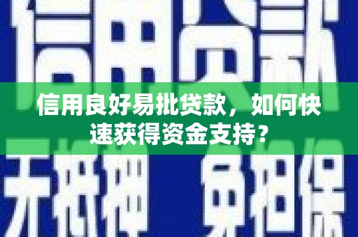 太平信用良好易批贷款，如何快速获得资金支持？