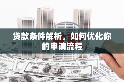 太平贷款条件解析，如何优化你的申请流程