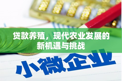太平贷款养殖，现代农业发展的新机遇与挑战