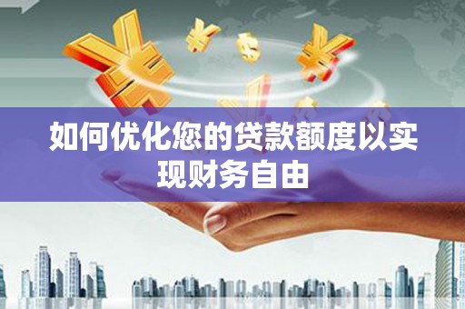 太平如何优化您的贷款额度以实现财务自由