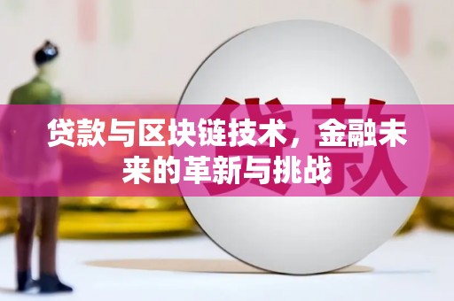太平贷款与区块链技术，金融未来的革新与挑战