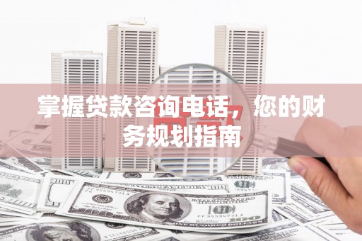 太平掌握贷款咨询电话，您的财务规划指南