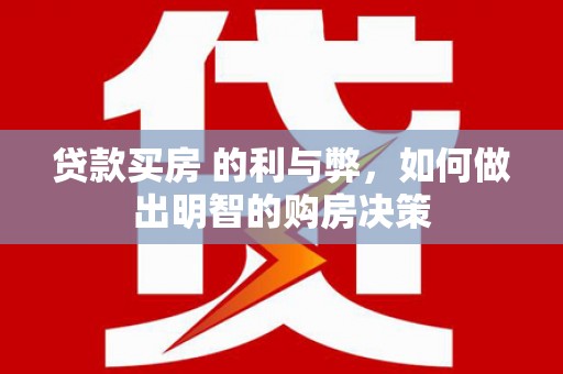 太平贷款买房 的利与弊，如何做出明智的购房决策