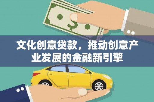 太平文化创意贷款，推动创意产业发展的金融新引擎