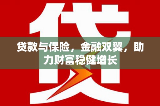 太平贷款与保险，金融双翼，助力财富稳健增长