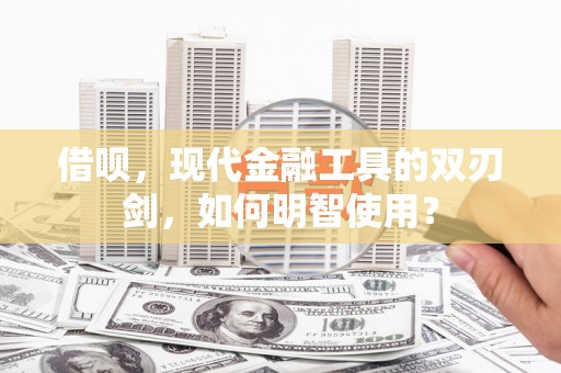 太平借呗，现代金融工具的双刃剑，如何明智使用？