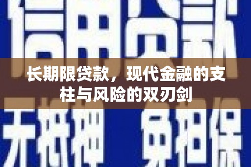 太平长期限贷款，现代金融的支柱与风险的双刃剑