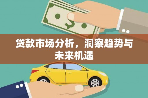 太平贷款市场分析，洞察趋势与未来机遇