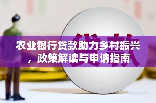太平农业银行贷款助力乡村振兴，政策解读与申请指南