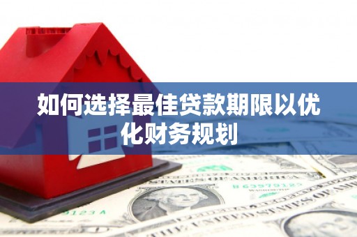 太平如何选择最佳贷款期限以优化财务规划