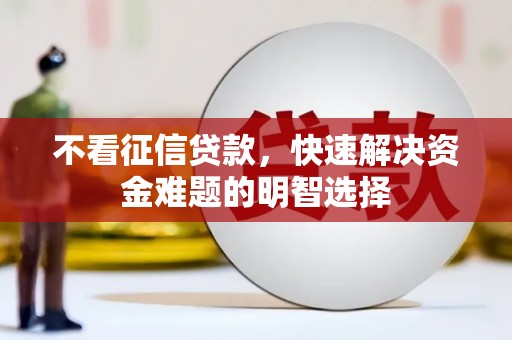 太平不看征信贷款，快速解决资金难题的明智选择
