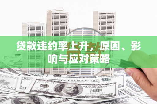 太平贷款违约率上升，原因、影响与应对策略