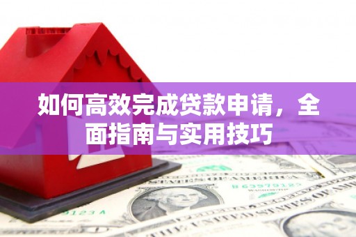 太平如何高效完成贷款申请，全面指南与实用技巧