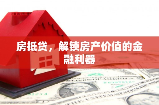 太平房抵贷，解锁房产价值的金融利器