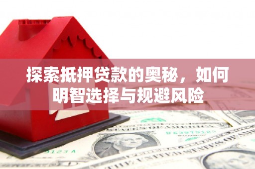 太平探索抵押贷款的奥秘，如何明智选择与规避风险