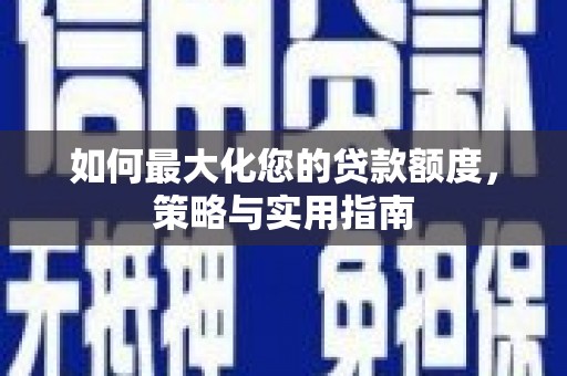 太平如何最大化您的贷款额度，策略与实用指南