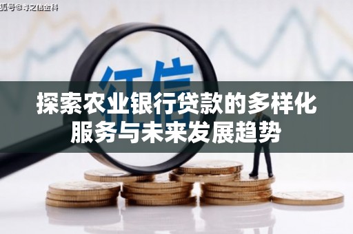 太平探索农业银行贷款的多样化服务与未来发展趋势