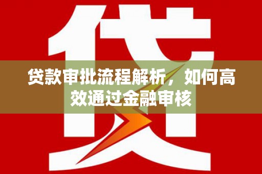 太平贷款审批流程解析，如何高效通过金融审核