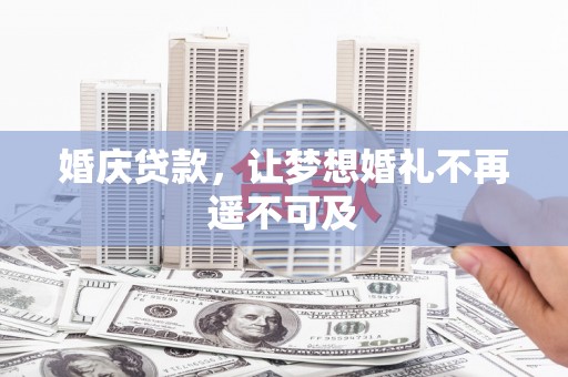 太平婚庆贷款，让梦想婚礼不再遥不可及
