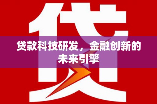 太平贷款科技研发，金融创新的未来引擎