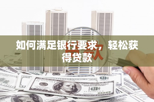 太平如何满足银行要求，轻松获得贷款