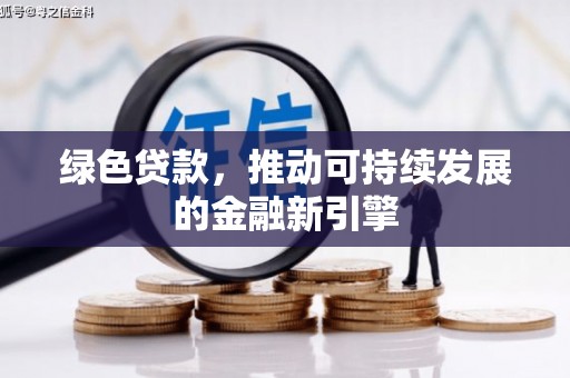 太平绿色贷款，推动可持续发展的金融新引擎