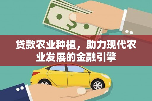 太平贷款农业种植，助力现代农业发展的金融引擎