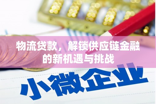 太平物流贷款，解锁供应链金融的新机遇与挑战