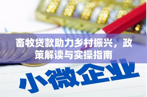 太平畜牧贷款助力乡村振兴，政策解读与实操指南