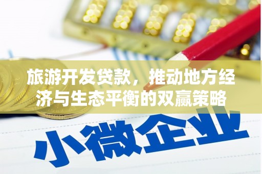 太平旅游开发贷款，推动地方经济与生态平衡的双赢策略