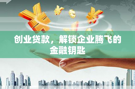 太平创业贷款，解锁企业腾飞的金融钥匙