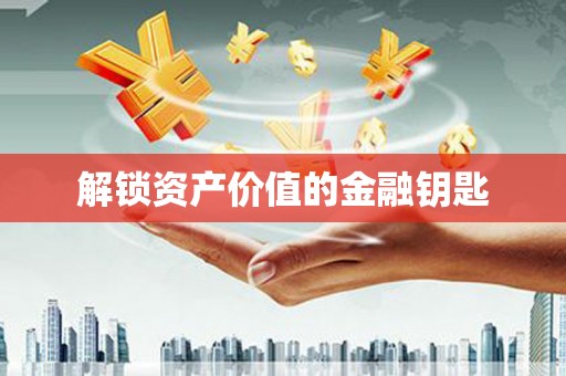 太平解锁资产价值的金融钥匙
