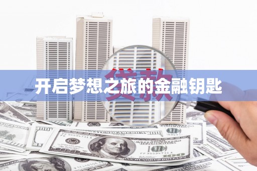 太平开启梦想之旅的金融钥匙