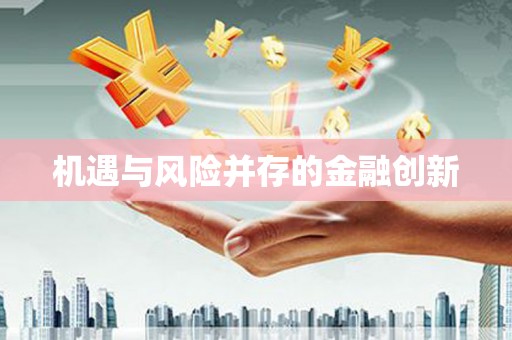 太平机遇与风险并存的金融创新