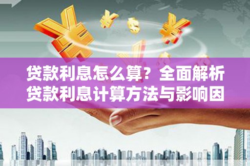 太平贷款利息怎么算？全面解析贷款利息计算方法与影响因素