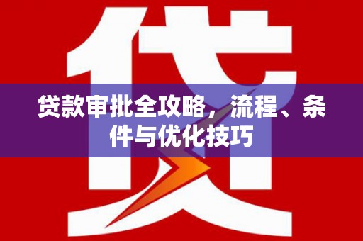 太平贷款审批全攻略，流程、条件与优化技巧