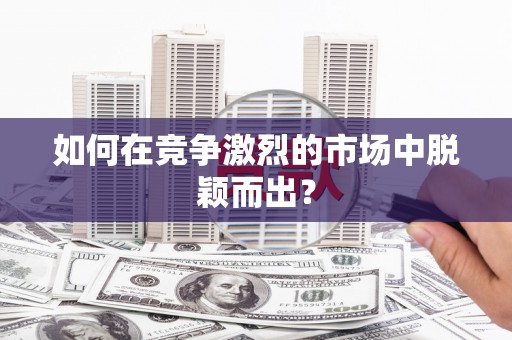 太平如何在竞争激烈的市场中脱颖而出? 太平如何在竞争激烈的市场中脱颖而出?