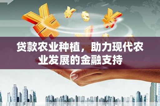太平贷款农业种植，助力现代农业发展的金融支持