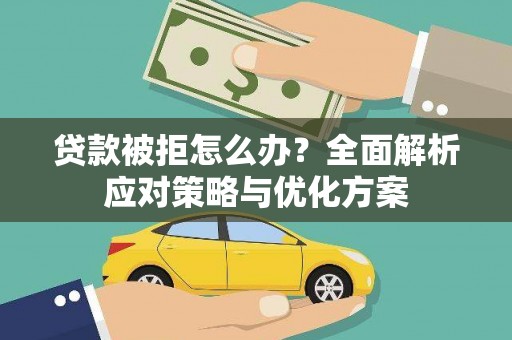 太平贷款被拒怎么办？全面解析应对策略与优化方案
