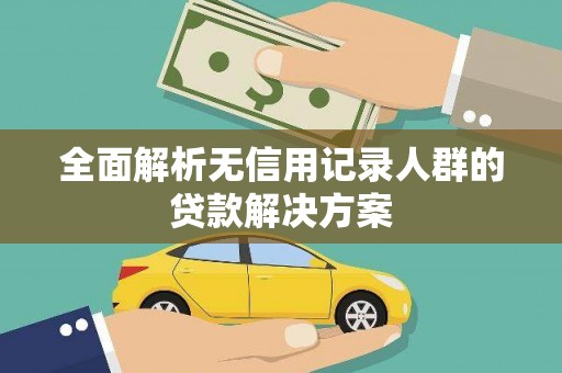 太平全面解析无信用记录人群的贷款解决方案